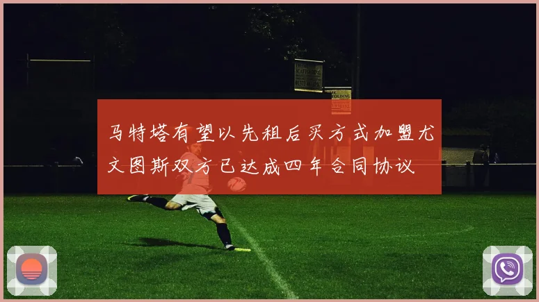 马特塔有望以先租后买方式加盟尤文图斯双方已达成四年合同协议