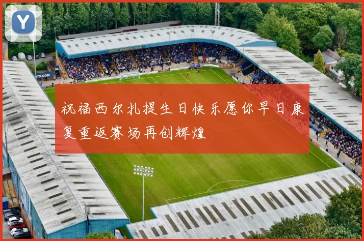 祝福西尔扎提生日快乐愿你早日康复重返赛场再创辉煌