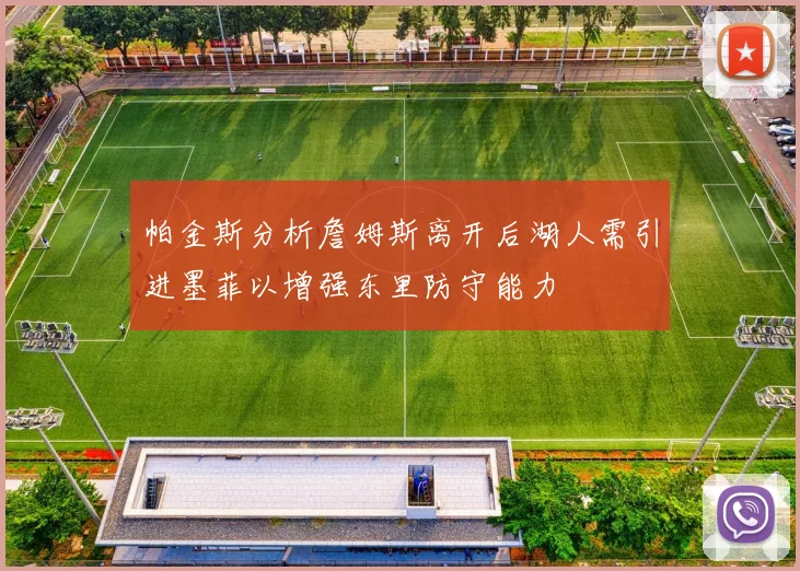 帕金斯分析詹姆斯离开后湖人需引进墨菲以增强东里防守能力